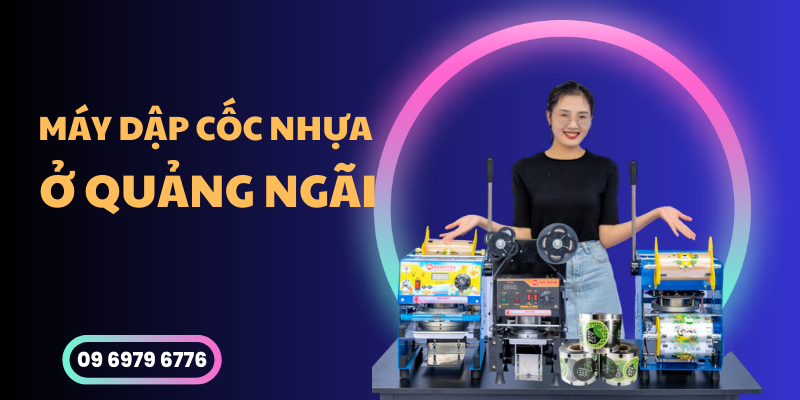 Máy Dập Cốc Nhựa Ở Quảng Ngãi
